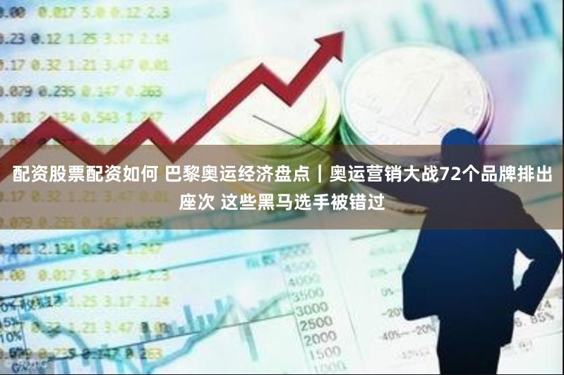 配资股票配资如何 巴黎奥运经济盘点｜奥运营销大战72个品牌排出座次 这些黑马选手被错过